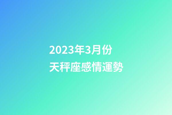 2023年3月份天秤座感情運勢-第1張-星座運勢-玄機派