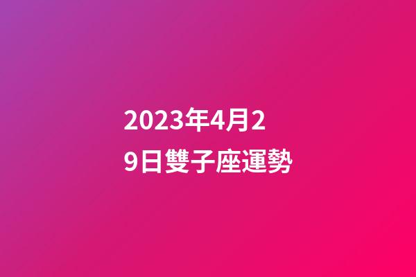 2023年4月29日雙子座運勢-第1張-星座運勢-玄機派