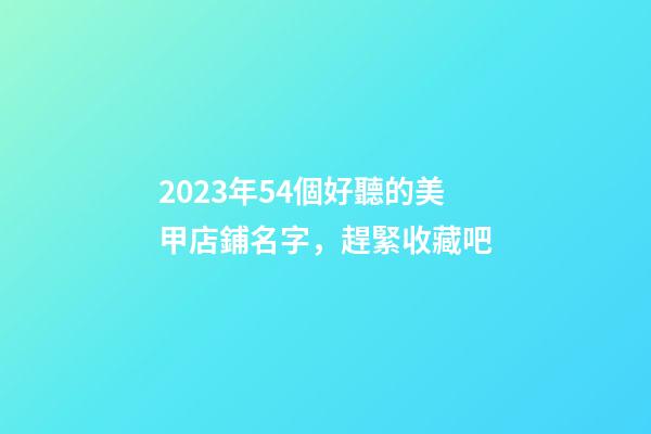 2023年54個好聽的美甲店鋪名字，趕緊收藏吧-第1張-店鋪起名-玄機派