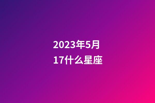 2023年5月17什么星座-第1張-星座運勢-玄機派