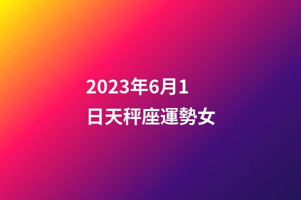 2023年6月1日天秤座運勢女-第1張-星座運勢-玄機(jī)派