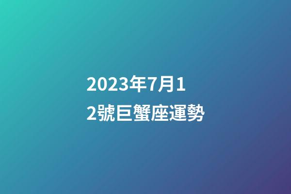 2023年7月12號巨蟹座運勢-第1張-星座運勢-玄機派