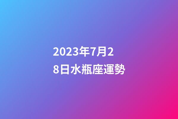 2023年7月28日水瓶座運勢-第1張-星座運勢-玄機派