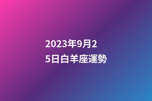 2023年9月25日白羊座運勢-第1張-星座運勢-玄機派
