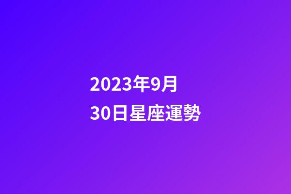2023年9月30日星座運勢-第1張-星座運勢-玄機派