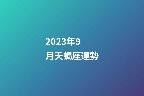 2023年9月天蝎座運勢-第1張-星座運勢-玄機派