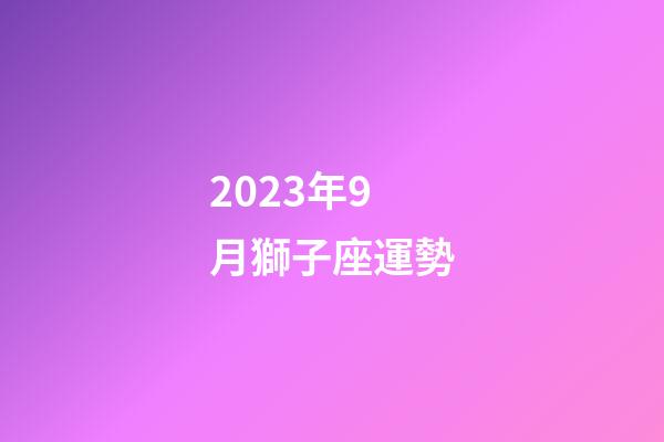 2023年9月獅子座運勢-第1張-星座運勢-玄機派