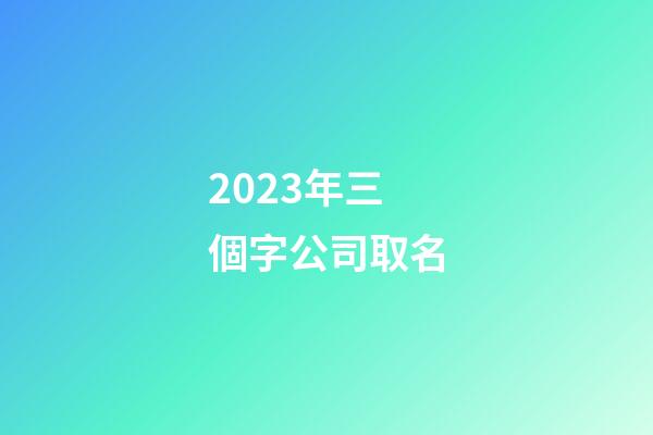 2023年三個字公司取名