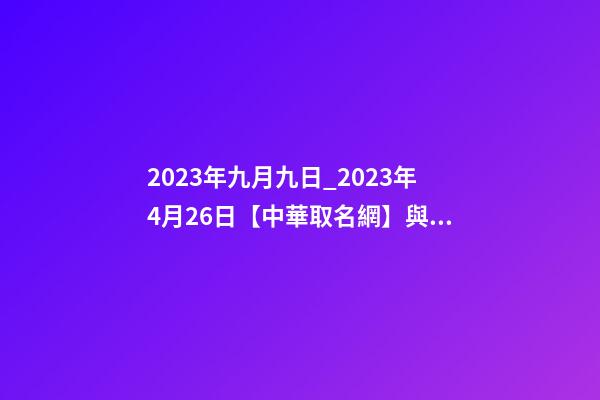 2023年九月九日_2023年4月26日【中華取名網】與遼寧錦州XXX有限公司簽約-第1張-公司起名-玄機派