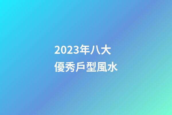 2023年八大優秀戶型風水
