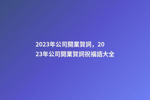 2023年公司開業賀詞，2023年公司開業賀詞祝福語大全