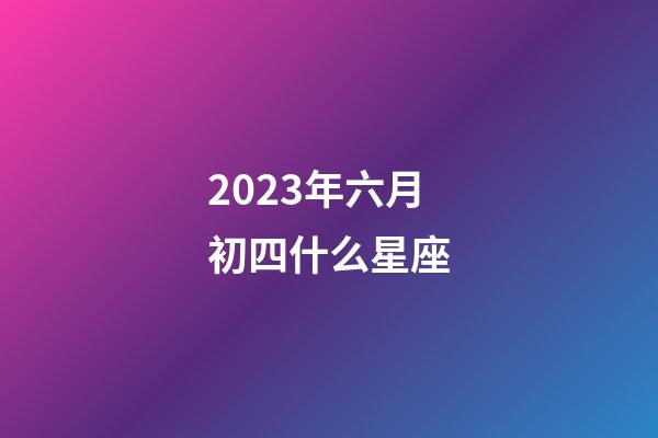 2023年六月初四什么星座