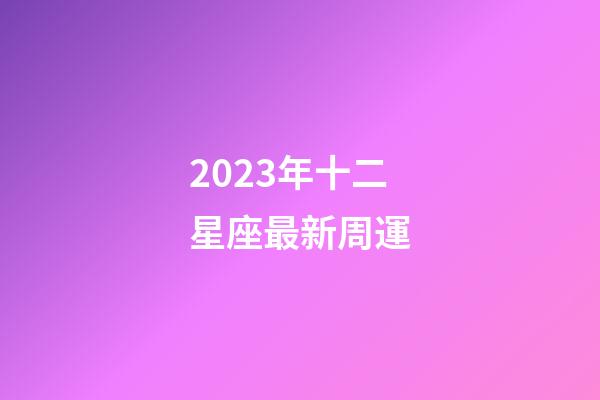 2023年十二星座最新周運-第1張-星座運勢-玄機派