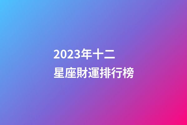 2023年十二星座財運排行榜-第1張-星座運勢-玄機派