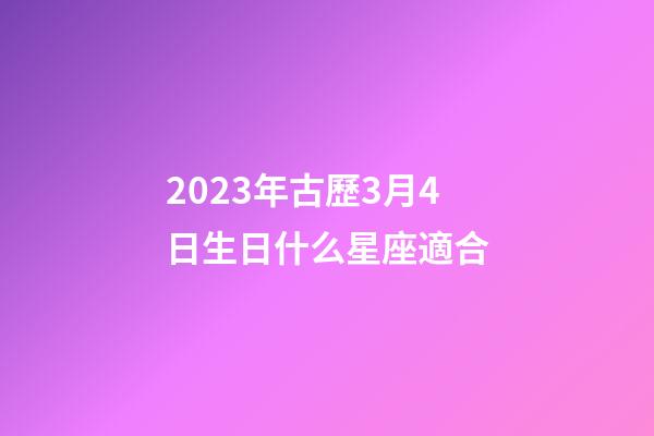 2023年古歷3月4日生日什么星座適合-第1張-星座運勢-玄機派