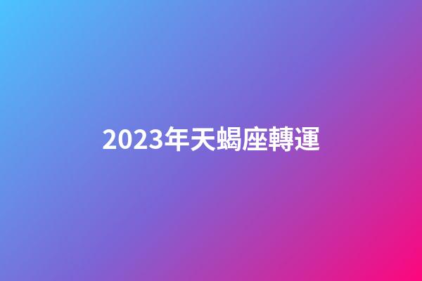 2023年天蝎座轉運-第1張-星座運勢-玄機派