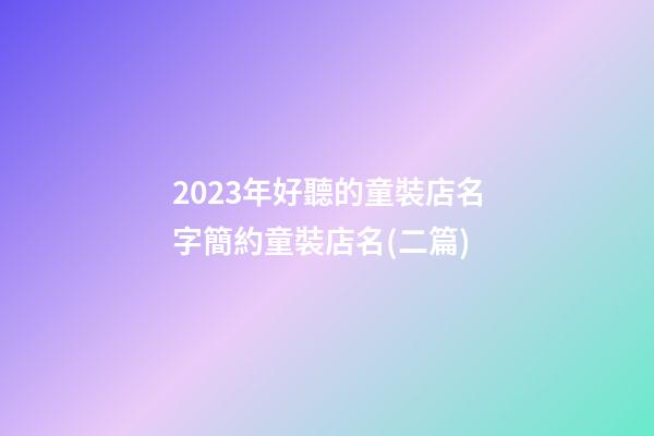 2023年好聽的童裝店名字簡約童裝店名(二篇)-第1張-店鋪起名-玄機派