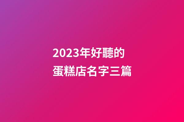 2023年好聽的蛋糕店名字三篇-第1張-店鋪起名-玄機派