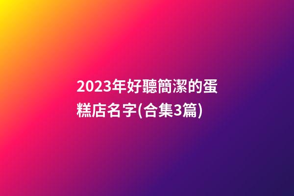2023年好聽簡潔的蛋糕店名字(合集3篇)-第1張-店鋪起名-玄機派