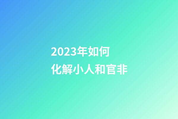 2023年如何化解小人和官非