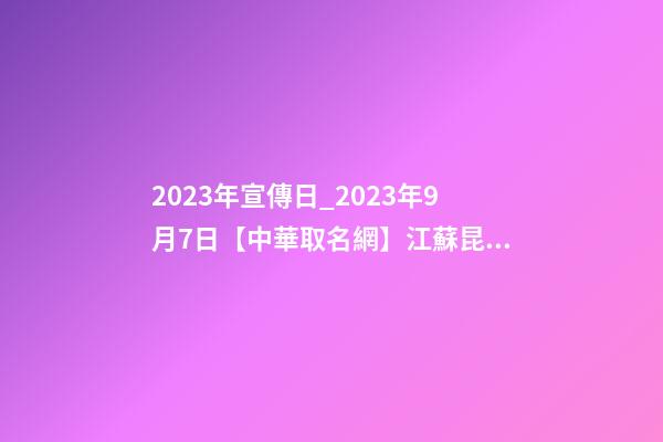 2023年宣傳日_2023年9月7日【中華取名網】江蘇昆山市XXX五金簽約-第1張-公司起名-玄機派
