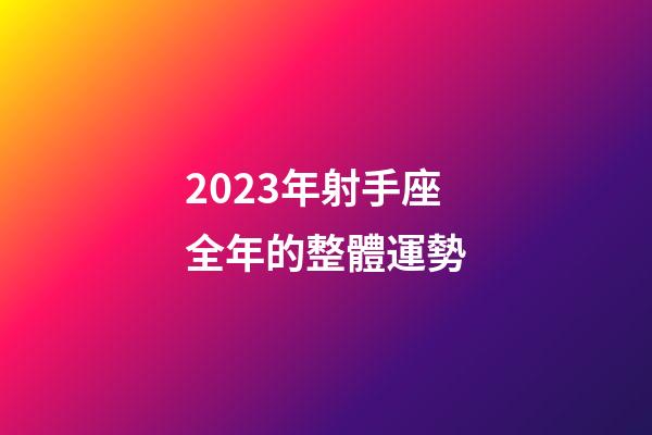 2023年射手座全年的整體運勢-第1張-星座運勢-玄機派