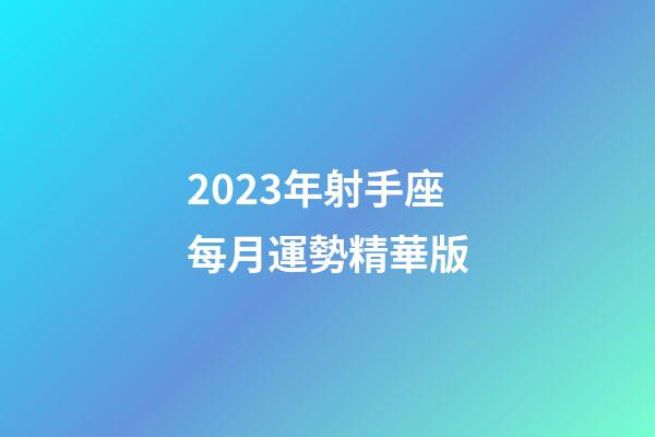 2023年射手座每月運勢精華版-第1張-星座運勢-玄機派
