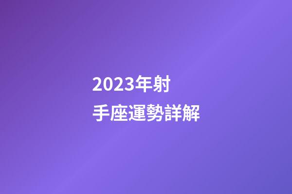 2023年射手座運勢詳解-第1張-星座運勢-玄機派
