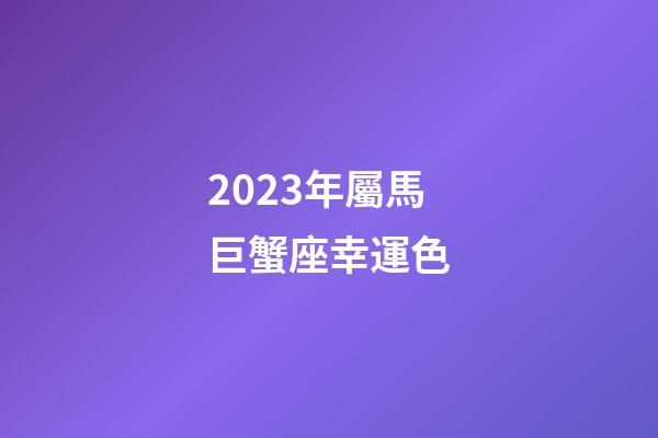 2023年屬馬巨蟹座幸運色-第1張-星座運勢-玄機派