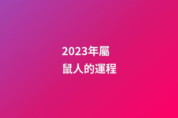 2023年屬鼠人的運程（1996年屬鼠的人2023年運程）-第1張-星座運勢-玄機派