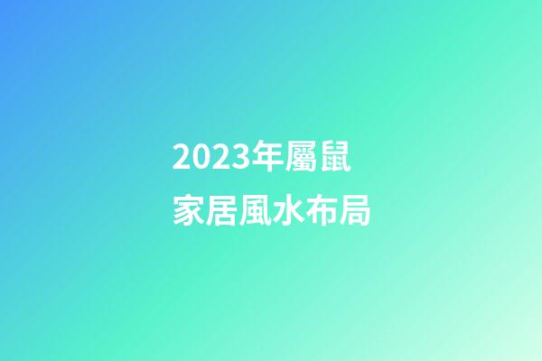 2023年屬鼠家居風水布局