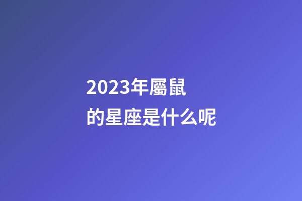2023年屬鼠的星座是什么呢-第1張-星座運勢-玄機派