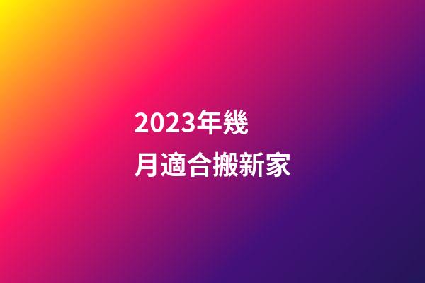 2023年幾月適合搬新家