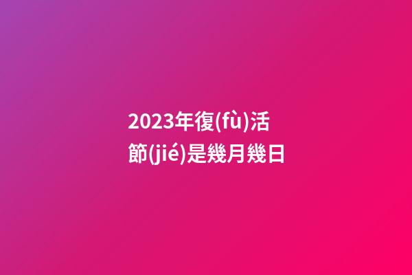 2023年復(fù)活節(jié)是幾月幾日
