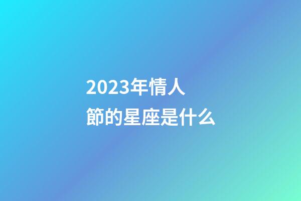 2023年情人節的星座是什么-第1張-星座運勢-玄機派