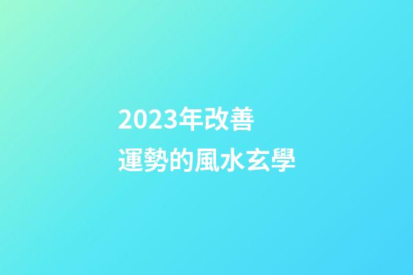 2023年改善運勢的風水玄學