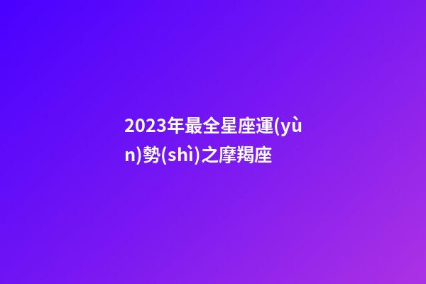 2023年最全星座運(yùn)勢(shì)之摩羯座-第1張-星座運(yùn)勢(shì)-玄機(jī)派