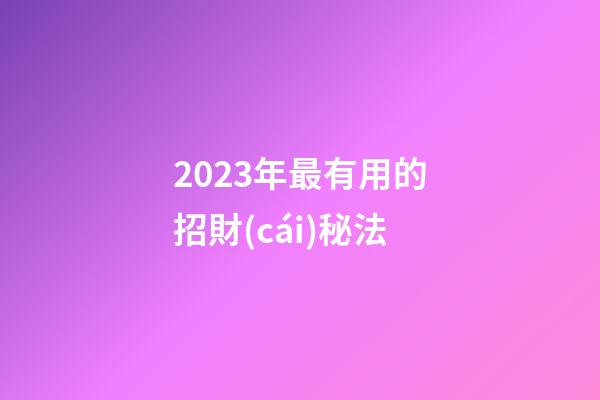 2023年最有用的招財(cái)秘法