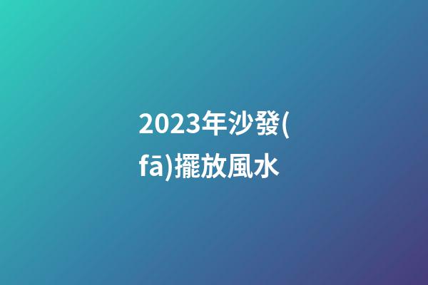 2023年沙發(fā)擺放風水