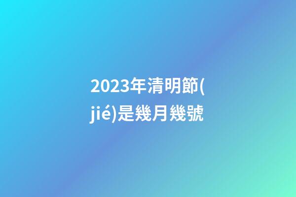 2023年清明節(jié)是幾月幾號（清明節(jié)晚上12點有鬼嗎）