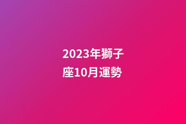 2023年獅子座10月運勢-第1張-星座運勢-玄機派