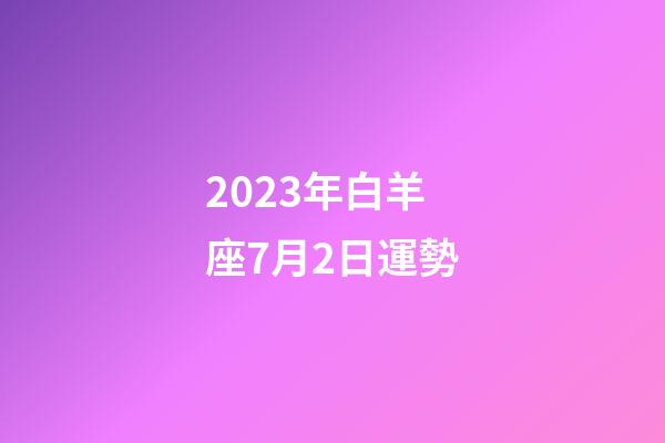 2023年白羊座7月2日運勢-第1張-星座運勢-玄機派