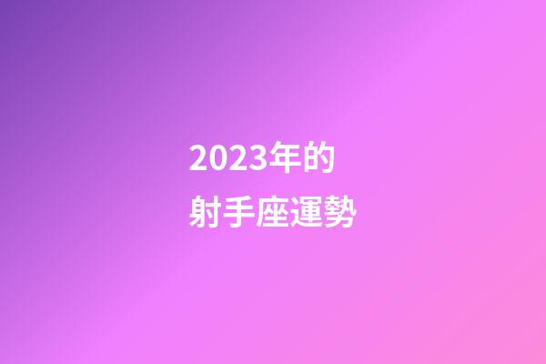 2023年的射手座運勢-第1張-星座運勢-玄機派