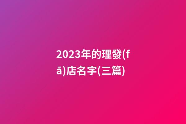 2023年的理發(fā)店名字(三篇)-第1張-店鋪起名-玄機(jī)派