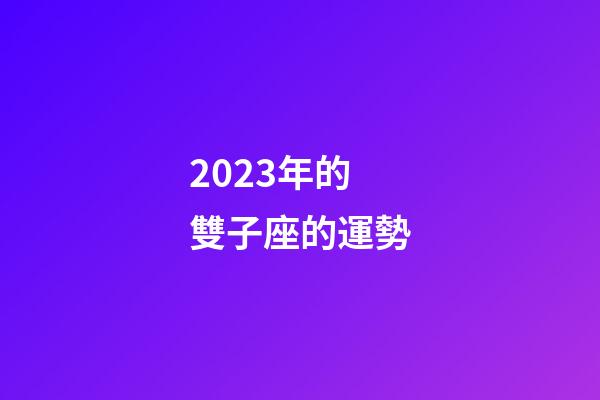 2023年的雙子座的運勢-第1張-星座運勢-玄機派