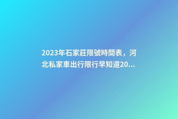 2023年石家莊限號時間表，河北私家車出行限行早知道2023年4月1日-第1張-觀點-玄機派