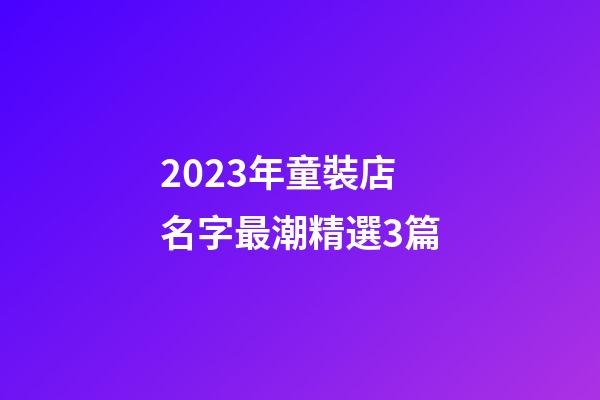 2023年童裝店名字最潮精選3篇-第1張-店鋪起名-玄機(jī)派