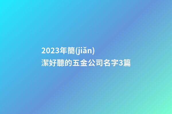 2023年簡(jiǎn)潔好聽的五金公司名字3篇-第1張-公司起名-玄機(jī)派