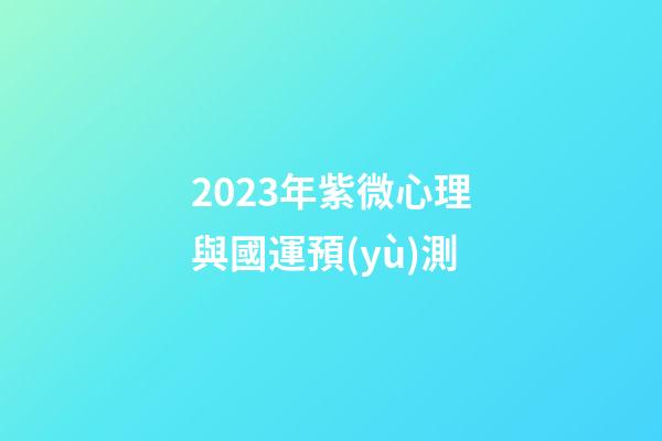 2023年紫微心理與國運預(yù)測