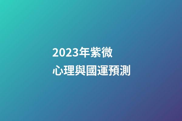 2023年紫微心理與國運預測